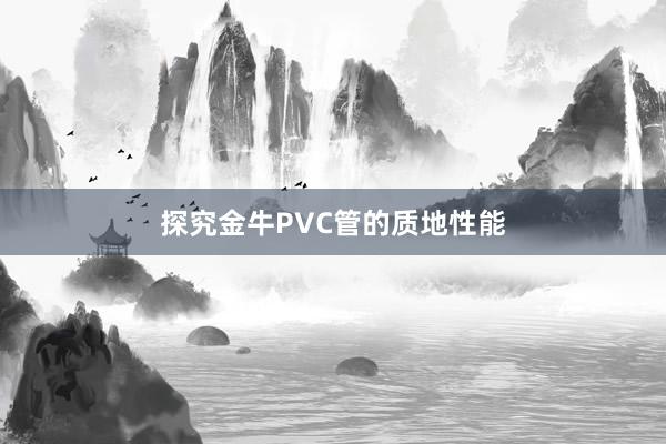 探究金牛PVC管的质地性能