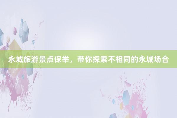 永城旅游景点保举，带你探索不相同的永城场合