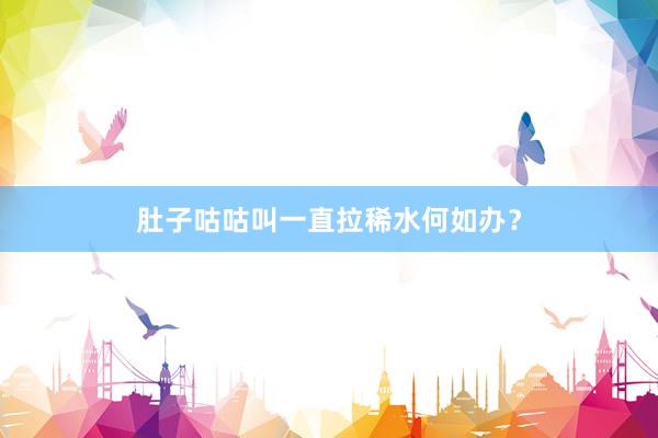 肚子咕咕叫一直拉稀水何如办？